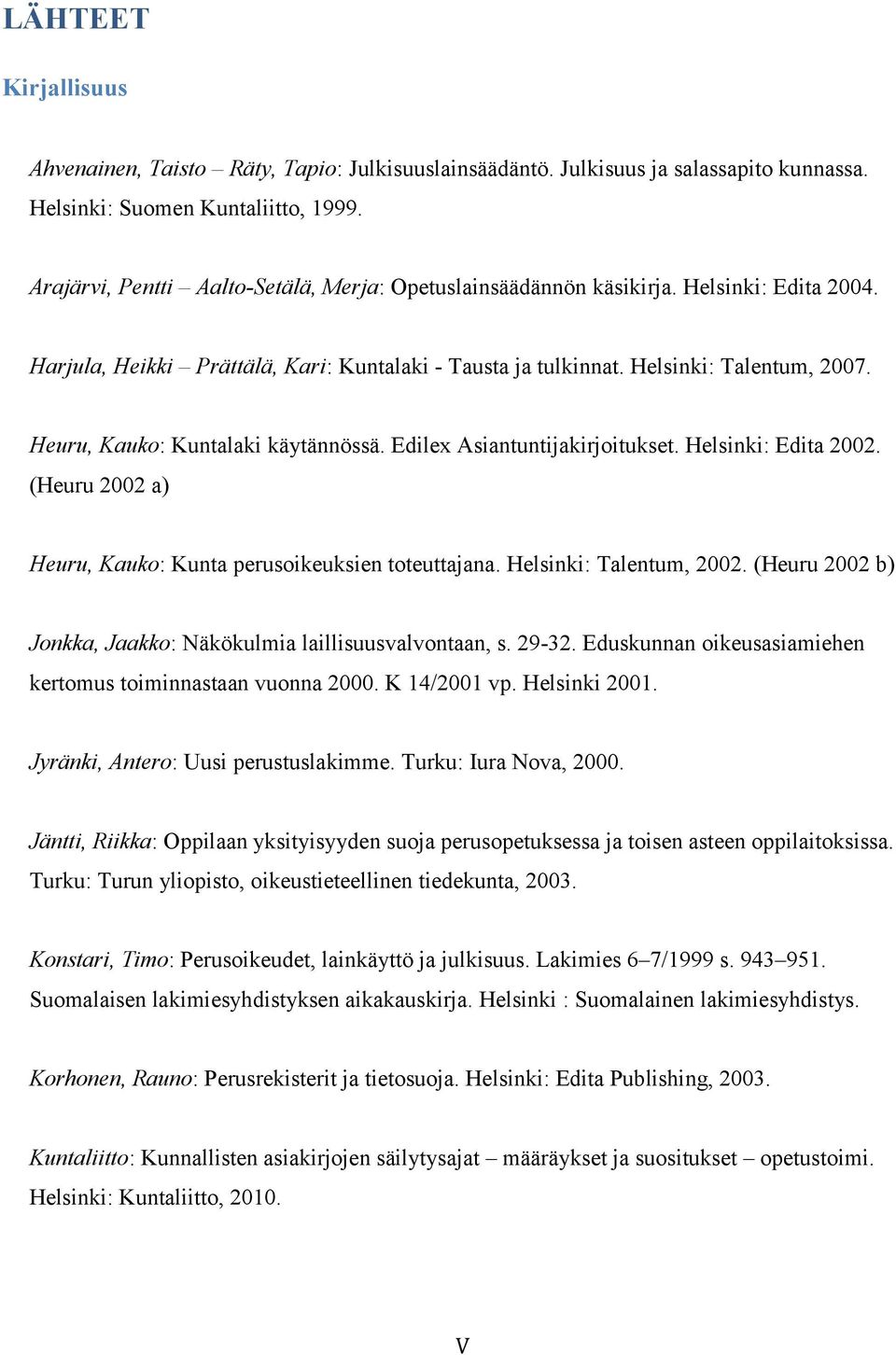 Heuru, Kauko: Kuntalaki käytännössä. Edilex Asiantuntijakirjoitukset. Helsinki: Edita 2002. (Heuru 2002 a) Heuru, Kauko: Kunta perusoikeuksien toteuttajana. Helsinki: Talentum, 2002.