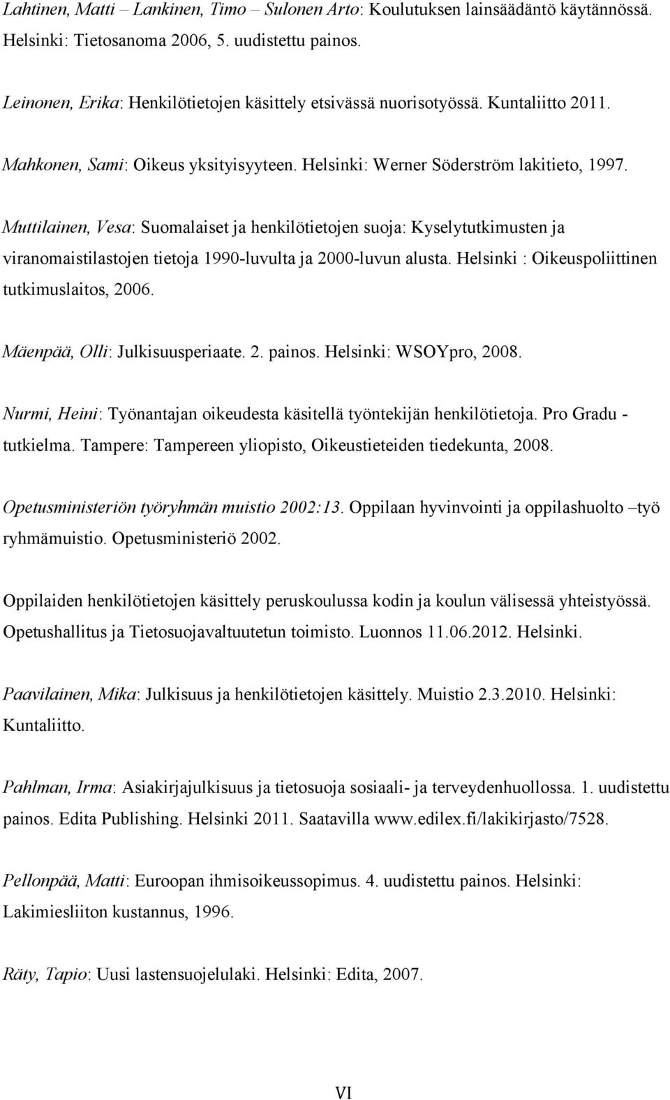 Muttilainen, Vesa: Suomalaiset ja henkilötietojen suoja: Kyselytutkimusten ja viranomaistilastojen tietoja 1990-luvulta ja 2000-luvun alusta. Helsinki : Oikeuspoliittinen tutkimuslaitos, 2006.