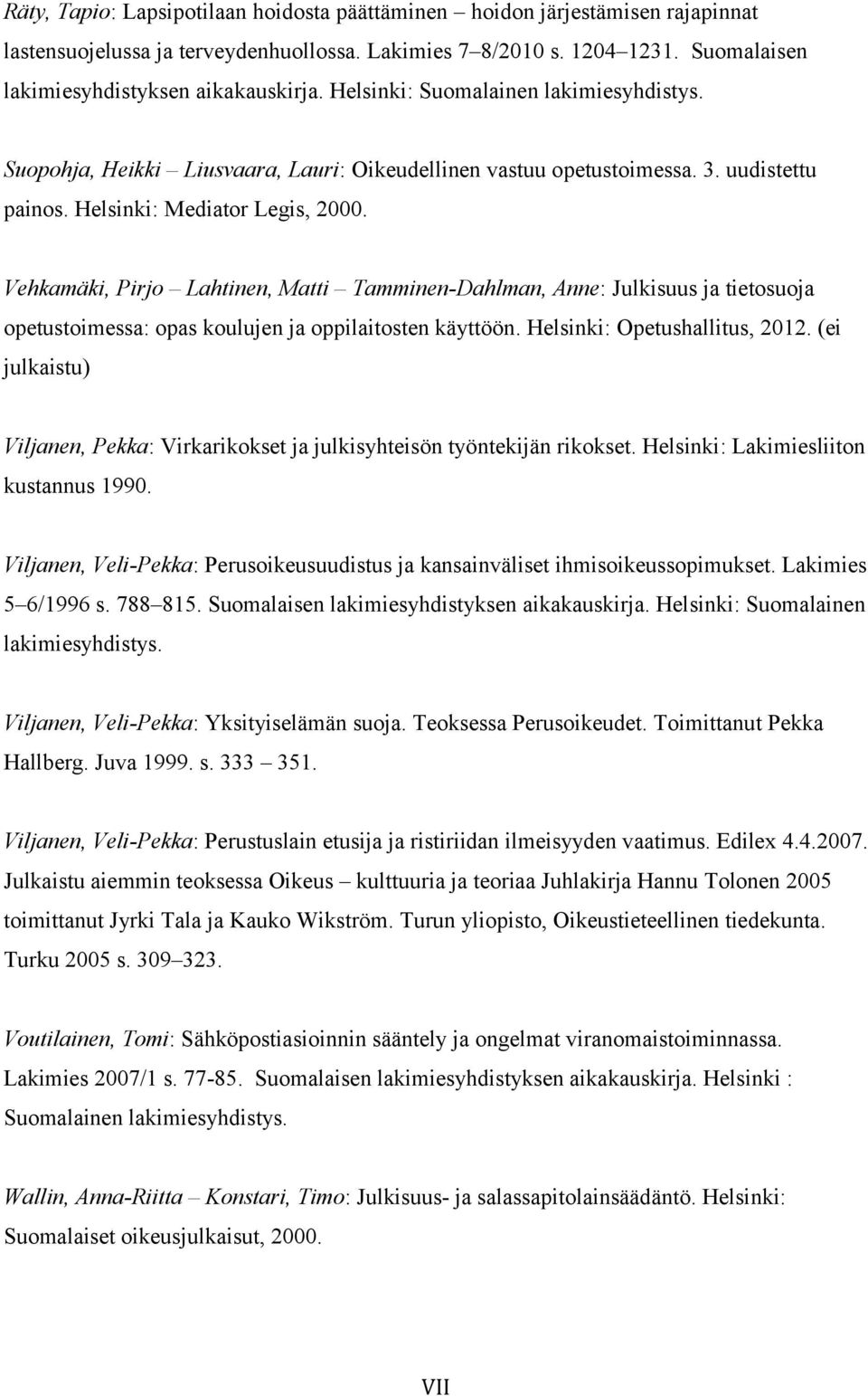 Vehkamäki, Pirjo Lahtinen, Matti Tamminen-Dahlman, Anne: Julkisuus ja tietosuoja opetustoimessa: opas koulujen ja oppilaitosten käyttöön. Helsinki: Opetushallitus, 2012.