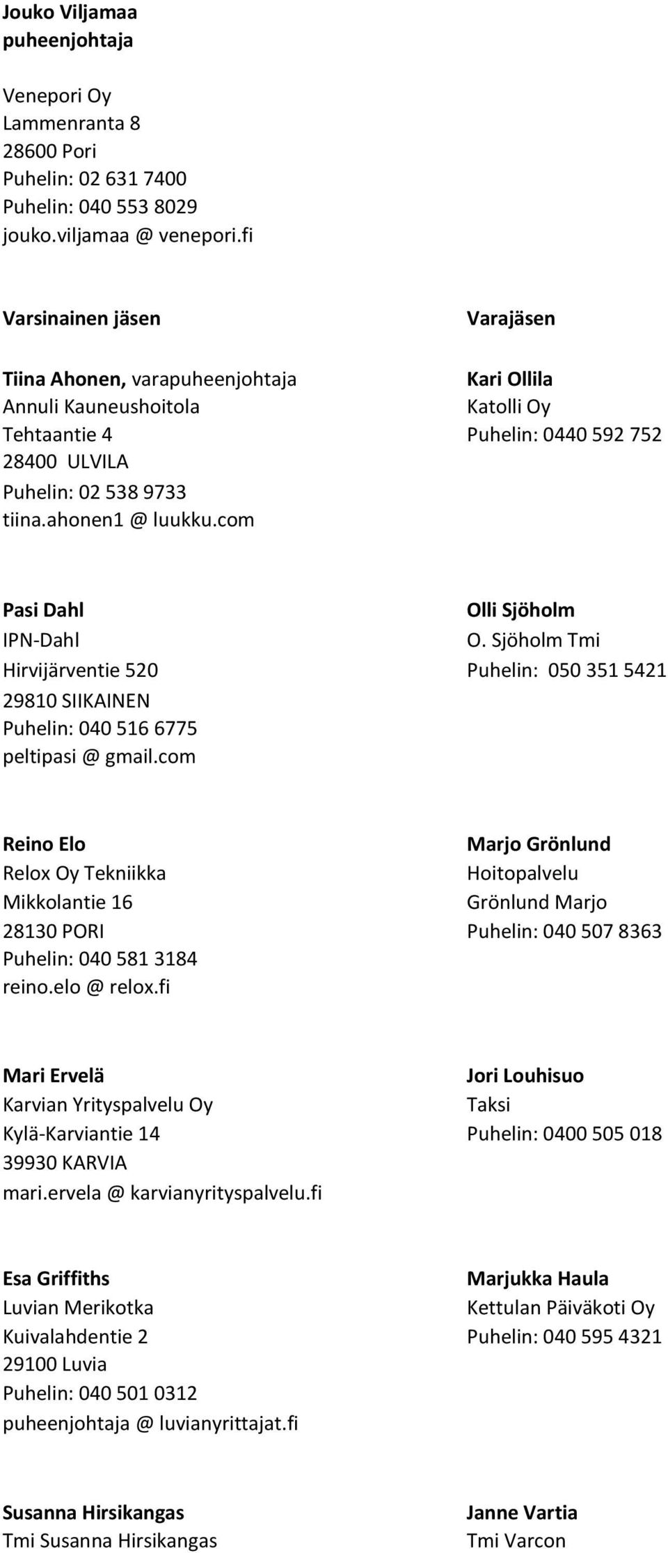 com Pasi Dahl Olli Sjöholm IPN-Dahl O. Sjöholm Tmi Hirvijärventie 520 Puhelin: 050 351 5421 29810 SIIKAINEN Puhelin: 040 516 6775 peltipasi @ gmail.