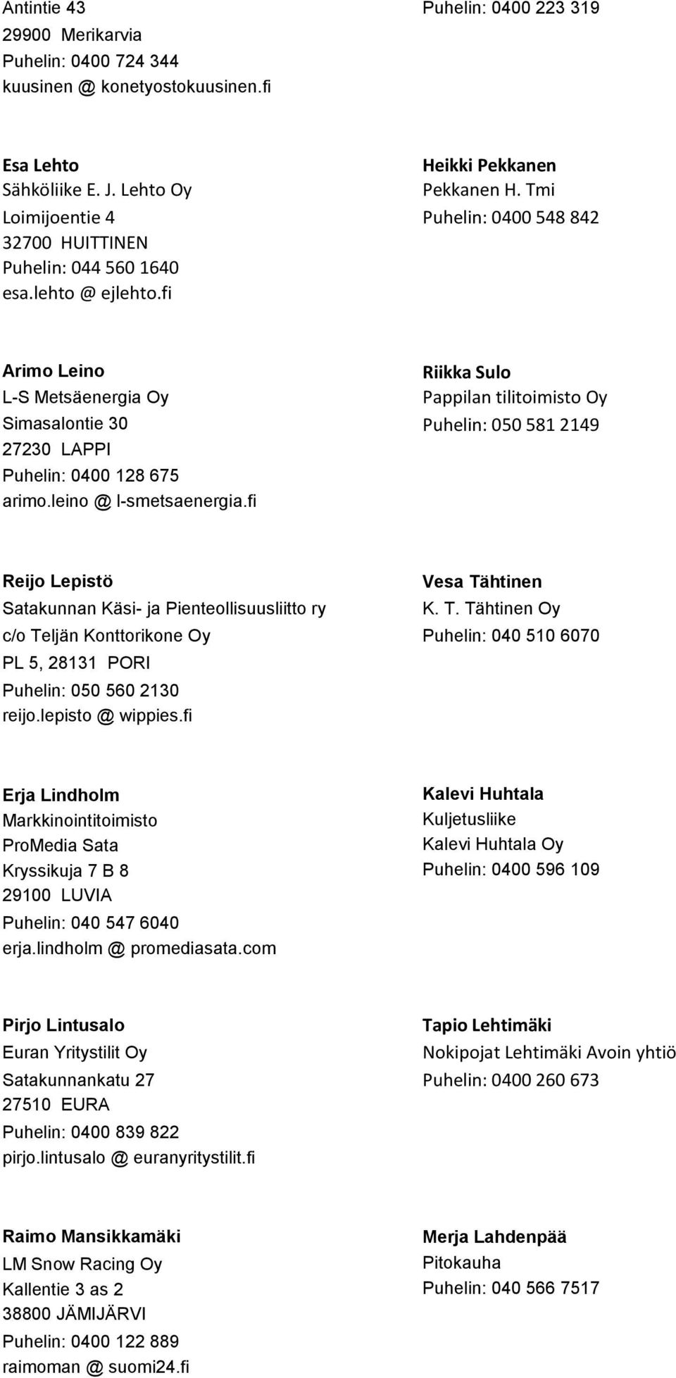 fi Arimo Leino Riikka Sulo L-S Metsäenergia Oy Pappilan tilitoimisto Oy Simasalontie 30 Puhelin: 050 581 2149 27230 LAPPI Puhelin: 0400 128 675 arimo.leino @ l-smetsaenergia.