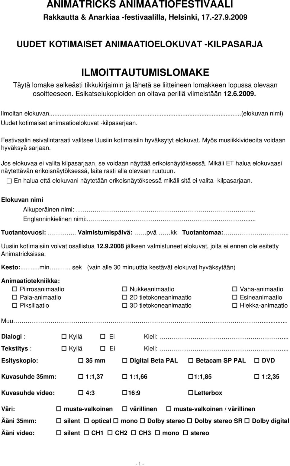 Esikatselukopioiden on oltava perillä viimeistään 12.6.2009. Ilmoitan elokuvan...(elokuvan nimi) Uudet kotimaiset animaatioelokuvat kilpasarjaan.