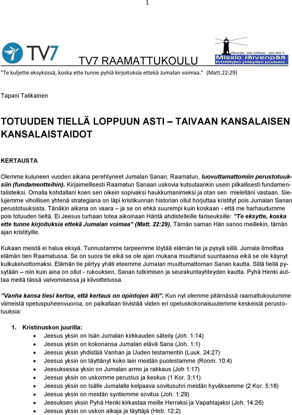 perustotuuksiin (fundamentteihin). Kirjaimellisesti Raamatun Sanaan uskovia kutsutaankin usein pilkallisesti fundamentalisteiksi.