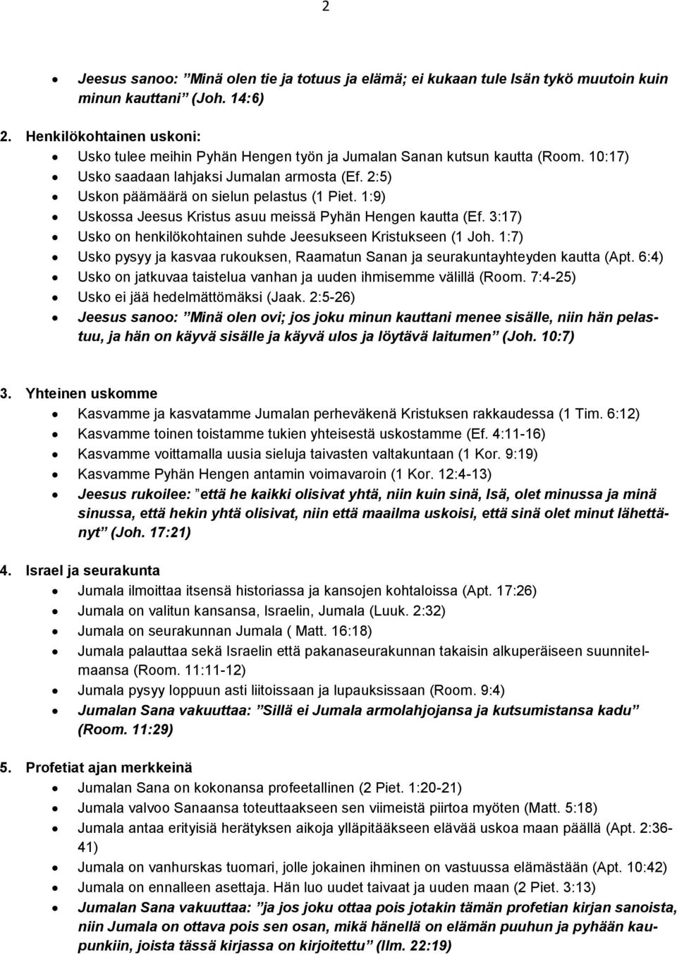 1:9) Uskossa Jeesus Kristus asuu meissä Pyhän Hengen kautta (Ef. 3:17) Usko on henkilökohtainen suhde Jeesukseen Kristukseen (1 Joh.