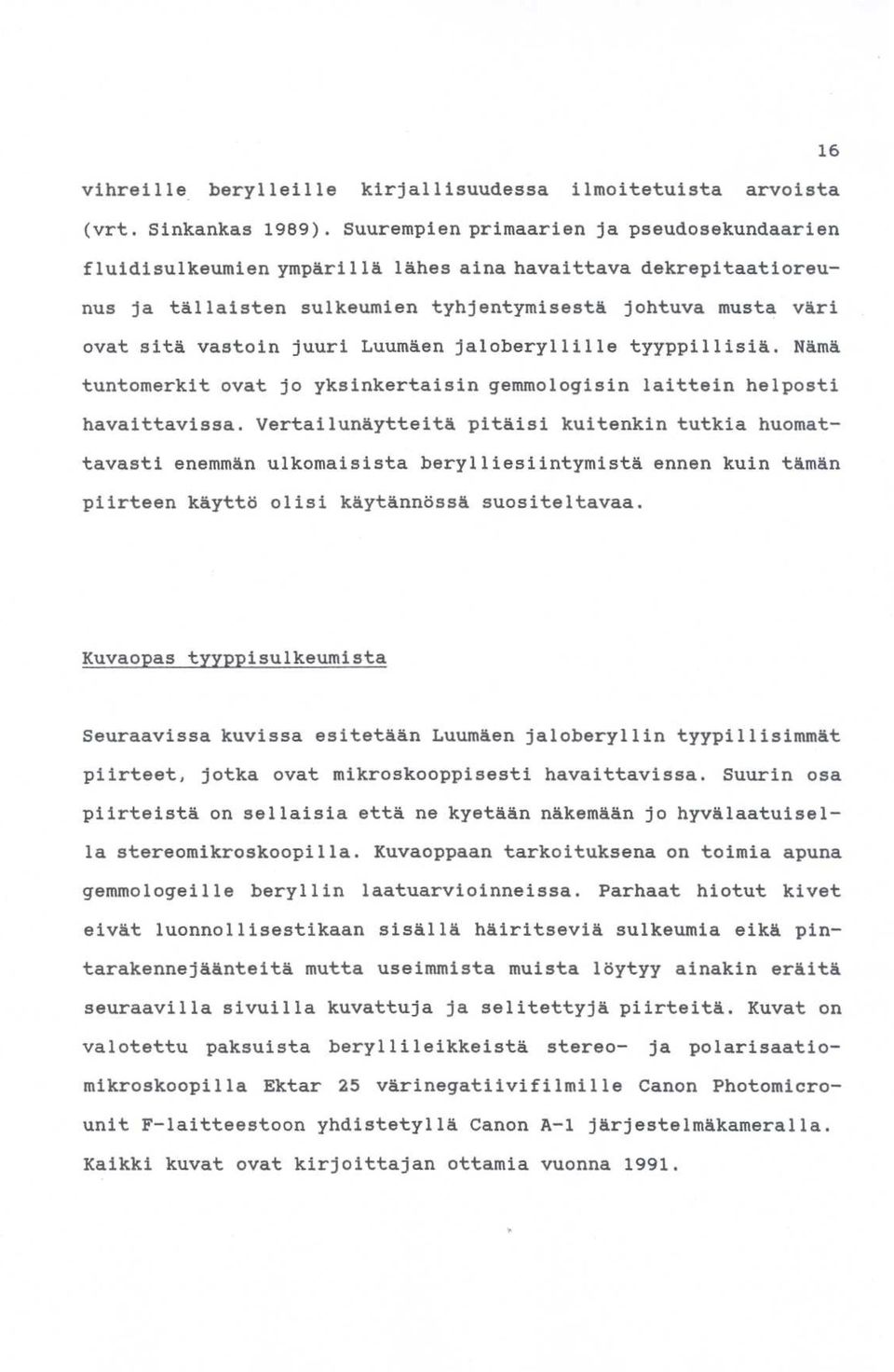 Luumäen jaloberyllille tyyppillisiä. Nämä tuntomerkit ovat jo yksinkertaisin gemmologisin laittein helposti havaittavissa.