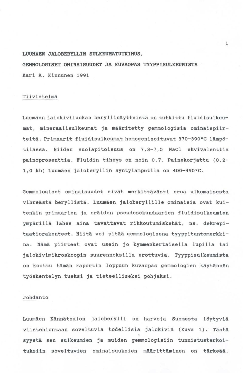 Primaarit fluidisulkeumat homogenisoituvat 370-390 C lämpötilassa. Niiden suolapitoisuus on 7,3-7,5 NaCl ekvivalenttia painoprosenttia. Fluidin tiheys on noin 0,7.