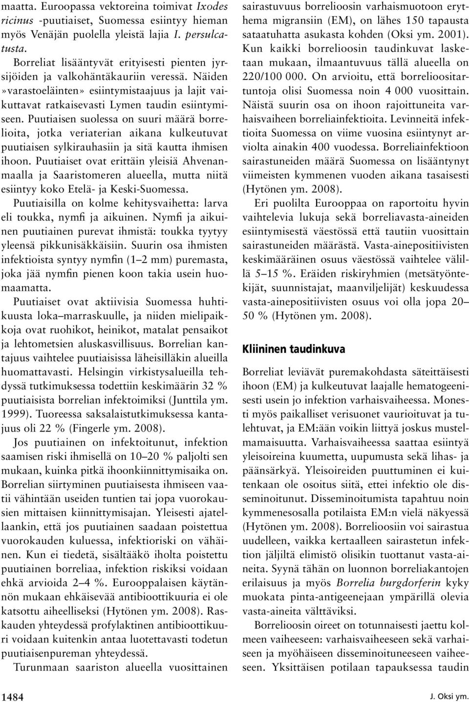 Puutiaisen suolessa on suuri määrä borrelioita, jotka veriaterian aikana kulkeutuvat puutiaisen sylkirauhasiin ja sitä kautta ihmisen ihoon.