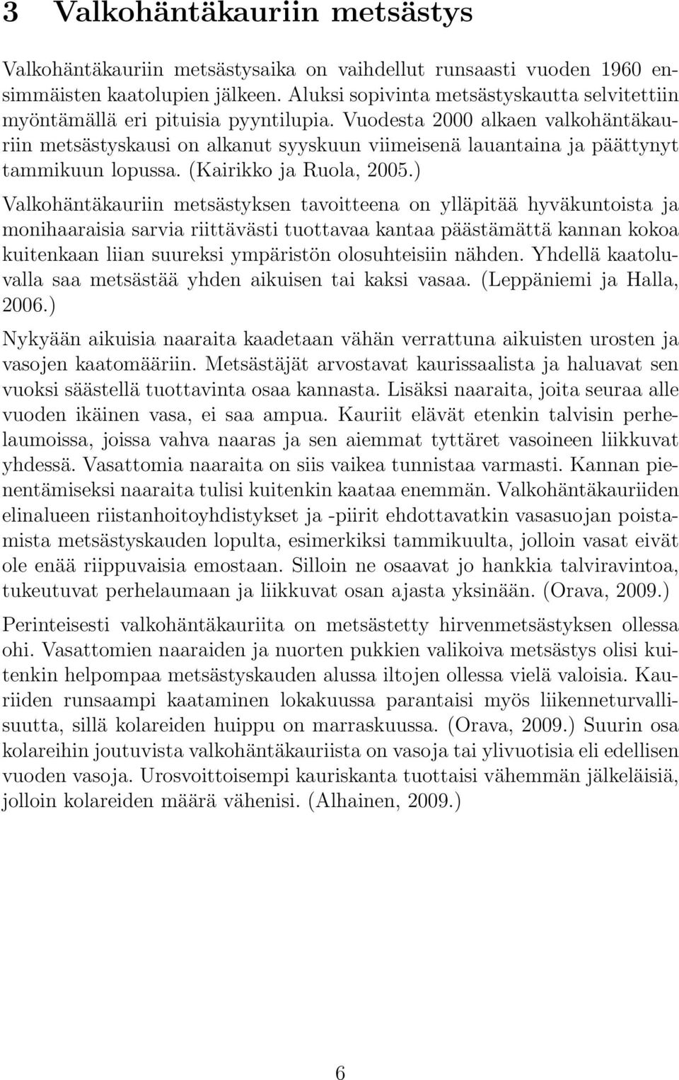 Vuodesta 2000 alkaen valkohäntäkauriin metsästyskausi on alkanut syyskuun viimeisenä lauantaina ja päättynyt tammikuun lopussa. (Kairikko ja Ruola, 2005.