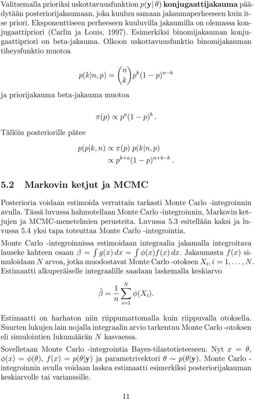 Olkoon uskottavuusfunktio binomijakauman tiheysfunktio muotoa p(k n, p) = ja priorijakauma beta-jakauma muotoa Tällöin posteriorille pätee ( ) n p k (1 p) n k k π(p) p a (1 p) b.