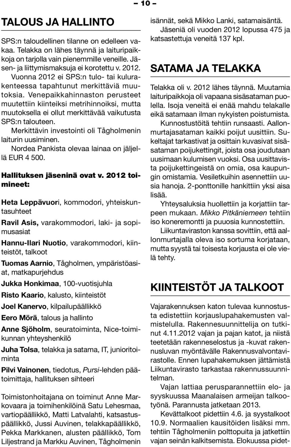 Venepaikkahinnaston perusteet muutettiin kiinteiksi metrihinnoiksi, mutta muutoksella ei ollut merkittävää vaikutusta SPS:n talouteen. Merkittävin investointi oli Tågholmenin laiturin uusiminen.