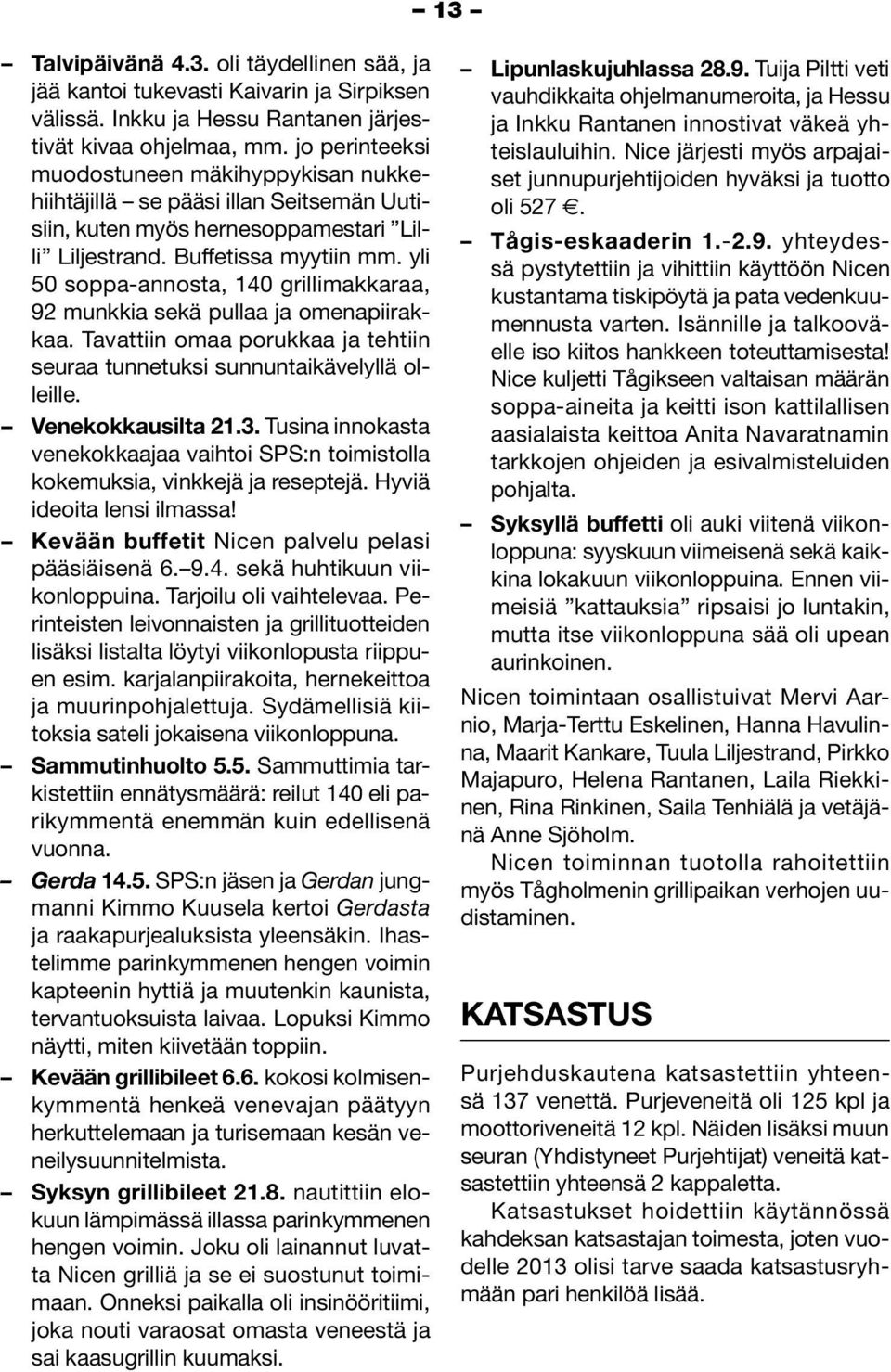 yli 50 soppa-annosta, 140 grillimakkaraa, 92 munkkia sekä pullaa ja omenapiirakkaa. Tavattiin omaa porukkaa ja tehtiin seuraa tunnetuksi sunnuntaikävelyllä olleille. Venekokkausilta 21.3.