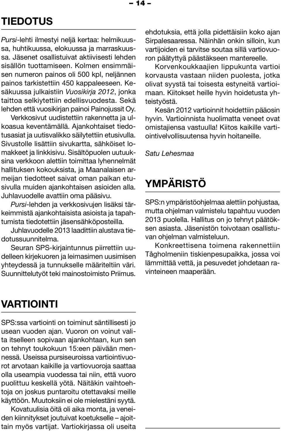 Sekä lehden että vuosikirjan painoi Painojussit Oy. Verkkosivut uudistettiin rakennetta ja ulkoasua keventämällä. Ajankohtaiset tiedotusasiat ja uutisvalikko säilytettiin etusivulla.