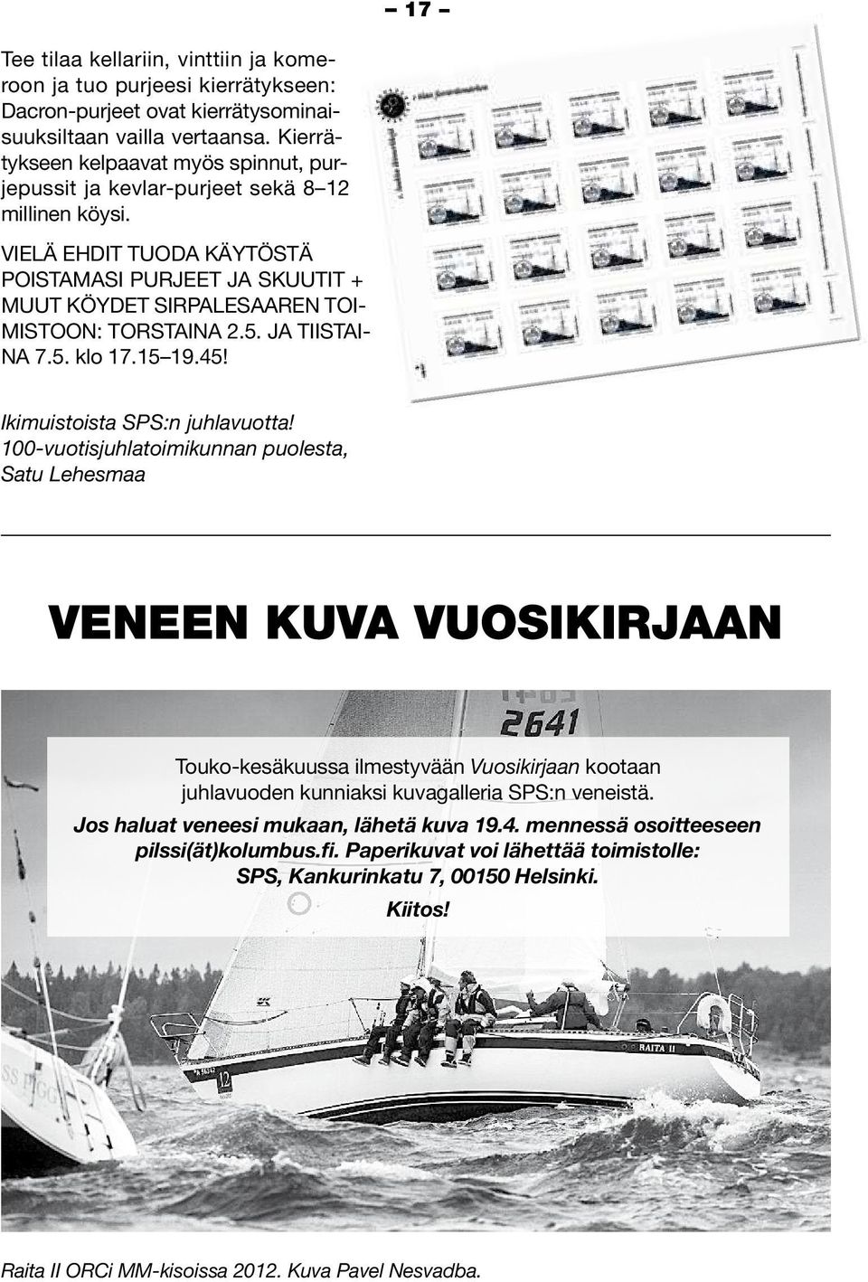 VIELÄ EHDIT TUODA KÄYTÖSTÄ POISTAMASI PURJEET JA SKUUTIT + MUUT KÖYDET SIRPALESAAREN TOI- MISTOON: TORSTAINA 2.5. JA TIISTAI- NA 7.5. klo 17.15 19.45! Ikimuistoista SPS:n juhlavuotta!