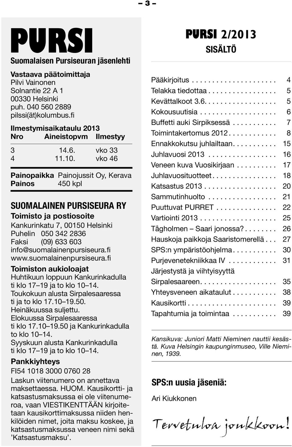 vko 46 Painopaikka Painojussit Oy, Kerava Painos 450 kpl SUOMALAINEN PURSISEURA RY Toimisto ja postiosoite Kankurinkatu 7, 00150 Helsinki Puhelin 050 342 2836 Faksi (09) 633 603