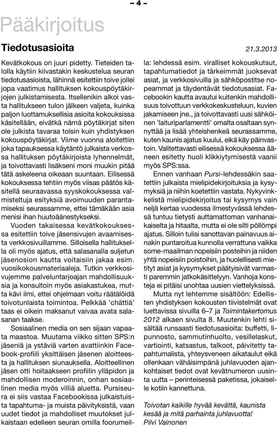 Itsellenikin alkoi vasta hallitukseen tulon jälkeen valjeta, kuinka paljon luottamuksellisia asioita kokouksissa käsitellään, eivätkä nämä pöytäkirjat siten ole julkista tavaraa toisin kuin