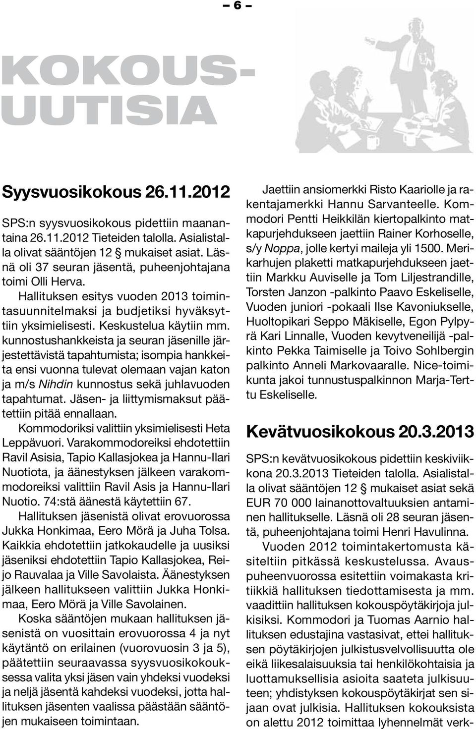 kunnostushankkeista ja seuran jäsenille järjestettävistä tapahtumista; isompia hankkeita ensi vuonna tulevat olemaan vajan katon ja m/s Nihdin kunnostus sekä juhlavuoden tapahtumat.