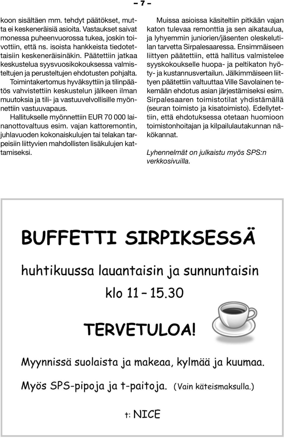 Toimintakertomus hyväksyttiin ja tilinpäätös vahvistettiin keskustelun jälkeen ilman muutoksia ja tili- ja vastuuvelvollisille myönnettiin vastuuvapaus.