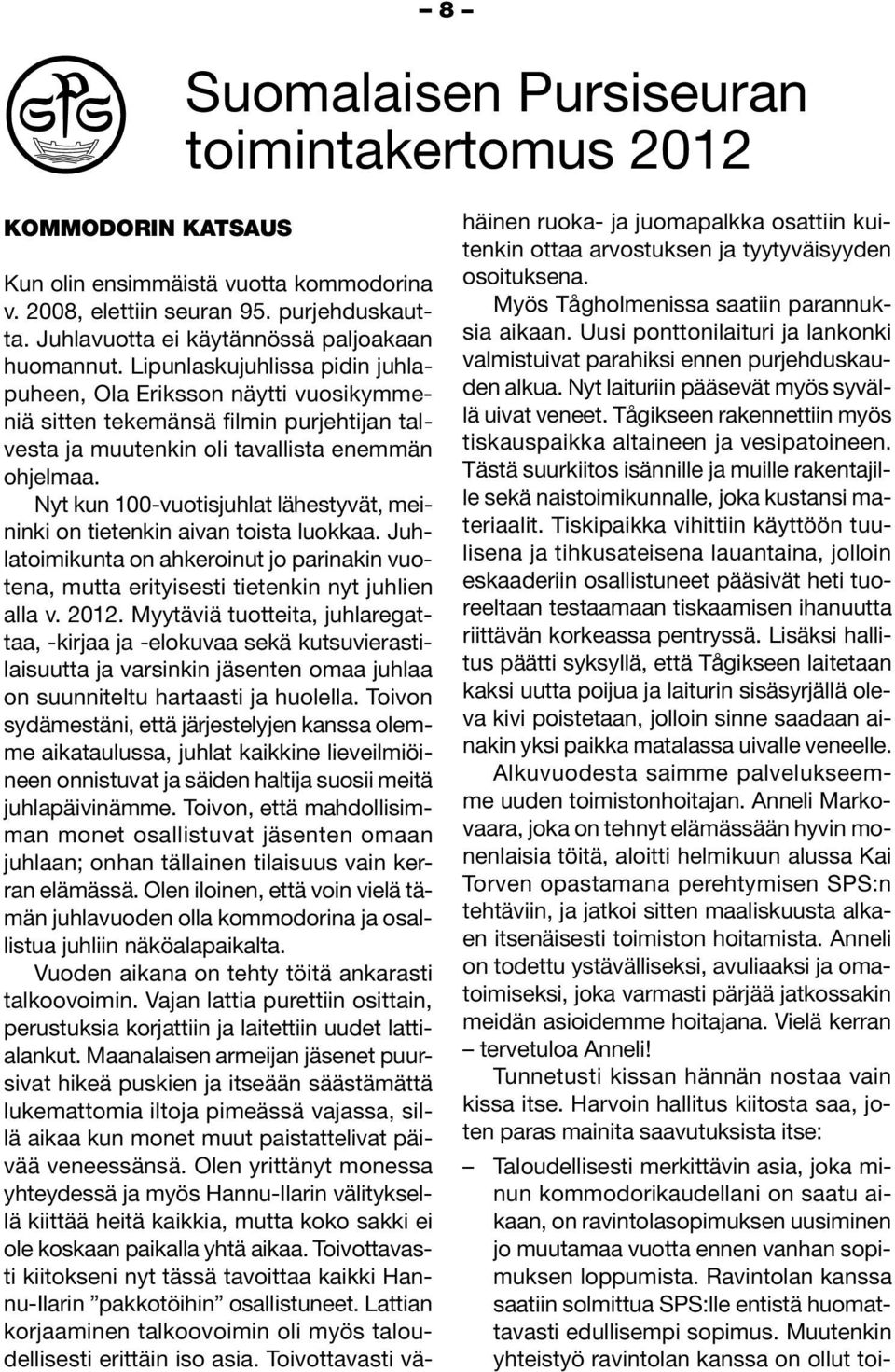 Lipunlaskujuhlissa pidin juhlapuheen, Ola Eriksson näytti vuosikymmeniä sitten tekemänsä filmin purjehtijan talvesta ja muutenkin oli tavallista enemmän ohjelmaa.