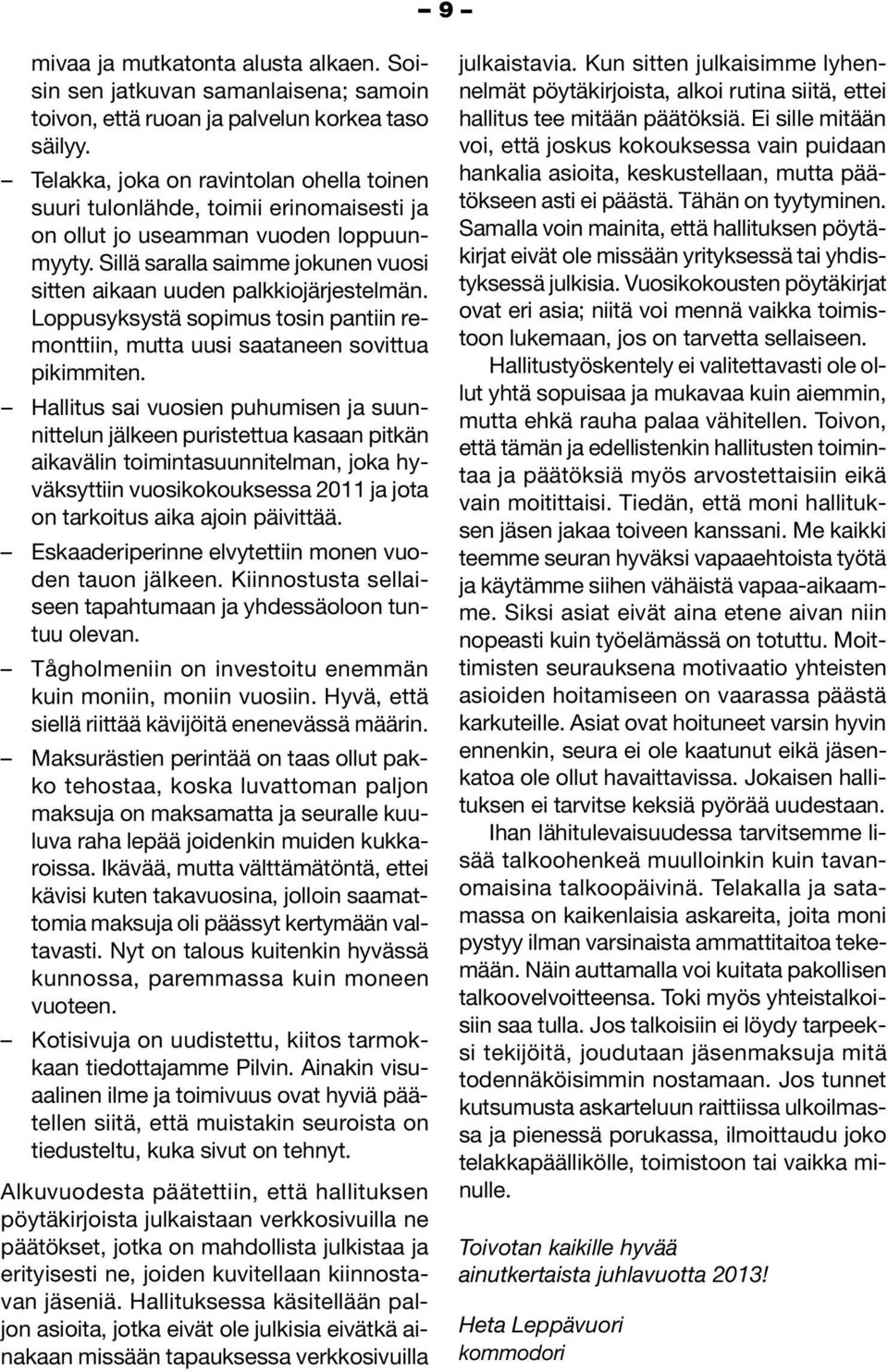 Sillä saralla saimme jokunen vuosi sitten aikaan uuden palkkiojärjestelmän. Loppusyksystä sopimus tosin pantiin remonttiin, mutta uusi saataneen sovittua pikimmiten.