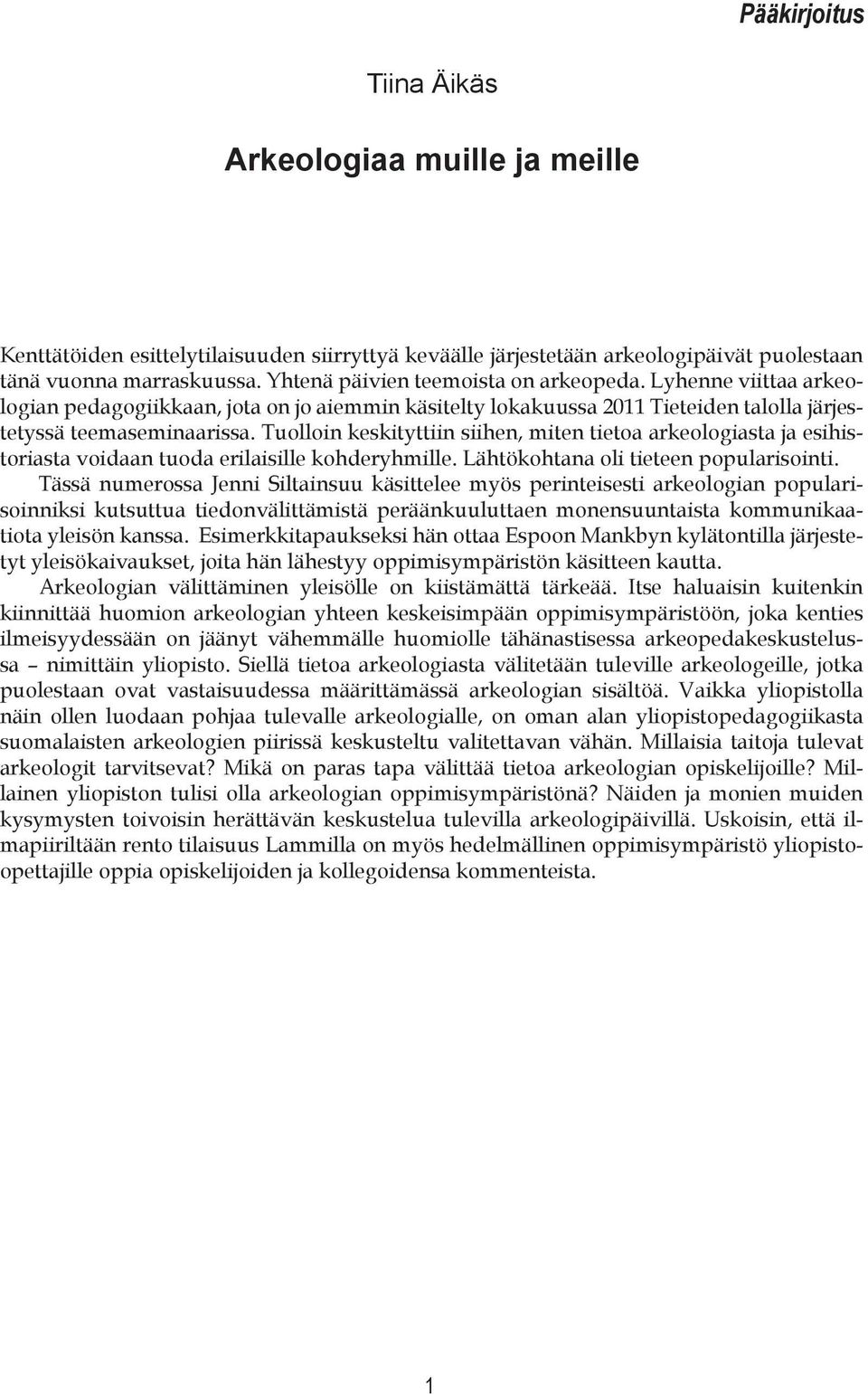 Tuolloin keskityttiin siihen, miten tietoa arkeologiasta ja esihistoriasta voidaan tuoda erilaisille kohderyhmille. Lähtökohtana oli tieteen popularisointi.