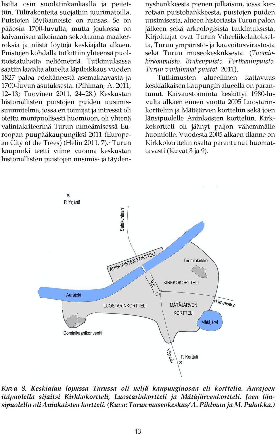 Tutkimuksissa saatiin laajalta alueelta läpileikkaus vuoden 1827 paloa edeltäneestä asemakaavasta ja 1700-luvun asutuksesta. (Pihlman, A. 2011, 12 13; Tuovinen 2011, 24 28.