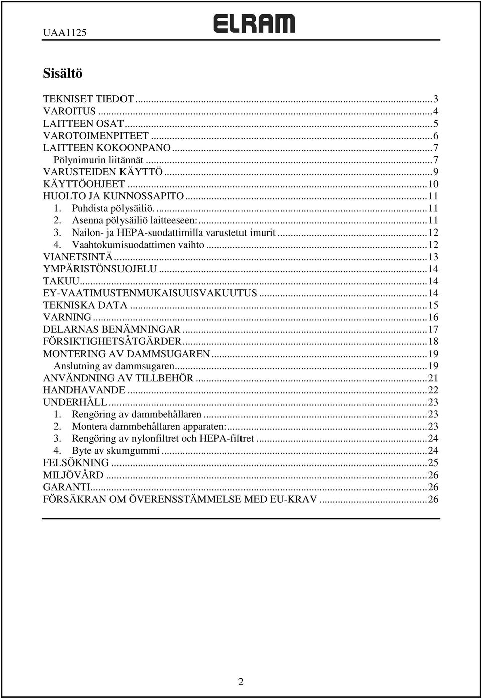 .. 13 YMPÄRISTÖNSUOJELU... 14 TAKUU... 14 EY-VAATIMUSTENMUKAISUUSVAKUUTUS... 14 TEKNISKA DATA... 15 VARNING... 16 DELARNAS BENÄMNINGAR... 17 FÖRSIKTIGHETSÅTGÄRDER... 18 MONTERING AV DAMMSUGAREN.