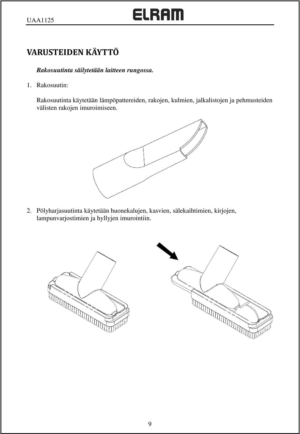 jalkalistojen ja pehmusteiden välisten rakojen imuroimiseen. 2.