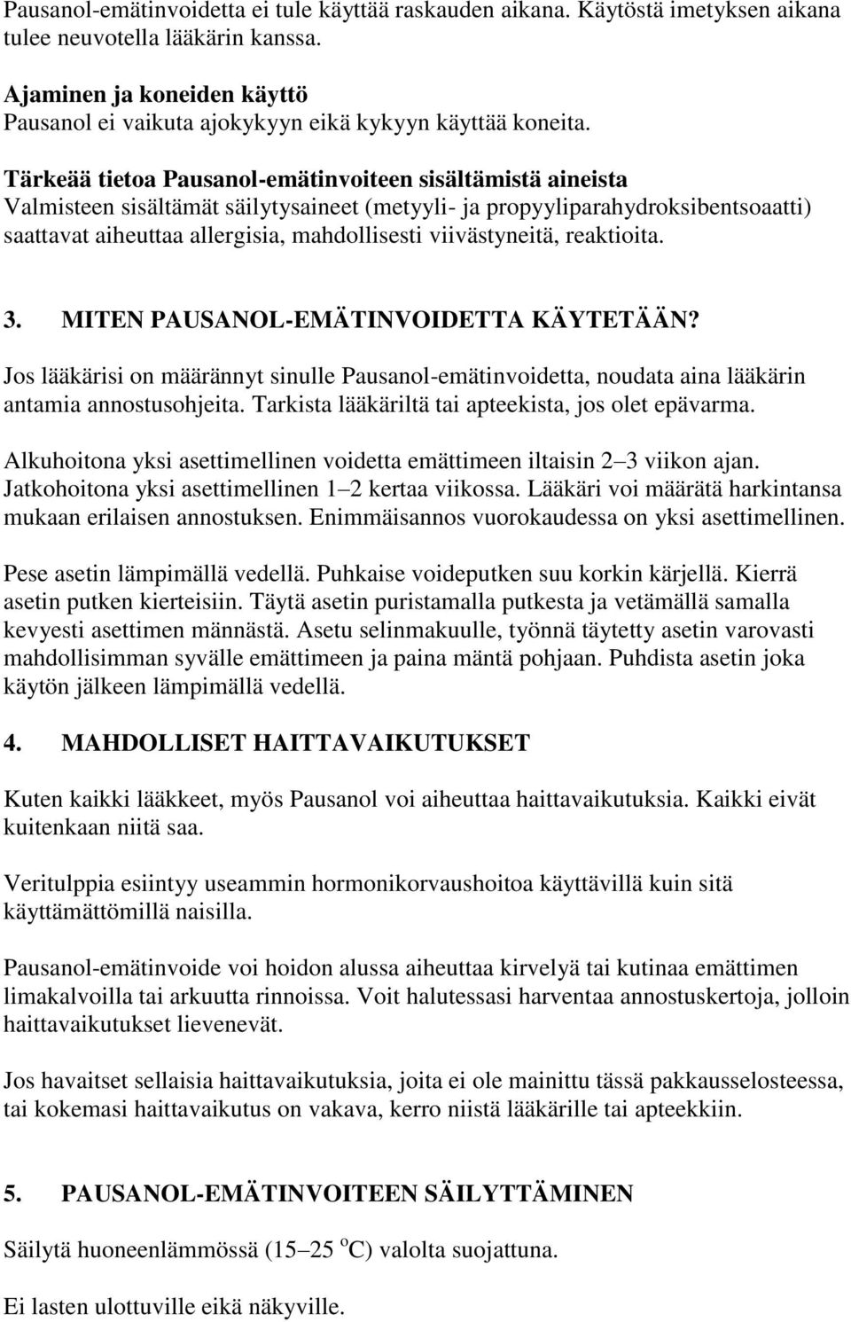 Tärkeää tietoa Pausanol-emätinvoiteen sisältämistä aineista Valmisteen sisältämät säilytysaineet (metyyli- ja propyyliparahydroksibentsoaatti) saattavat aiheuttaa allergisia, mahdollisesti