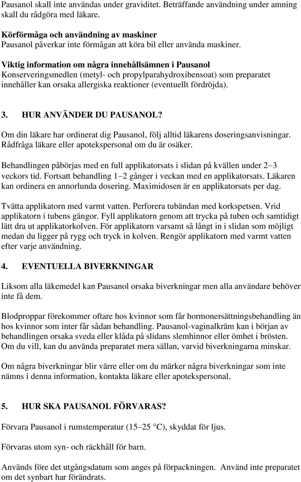 Viktig information om några innehållsämnen i Pausanol Konserveringsmedlen (metyl- och propylparahydroxibensoat) som preparatet innehåller kan orsaka allergiska reaktioner (eventuellt fördröjda). 3.