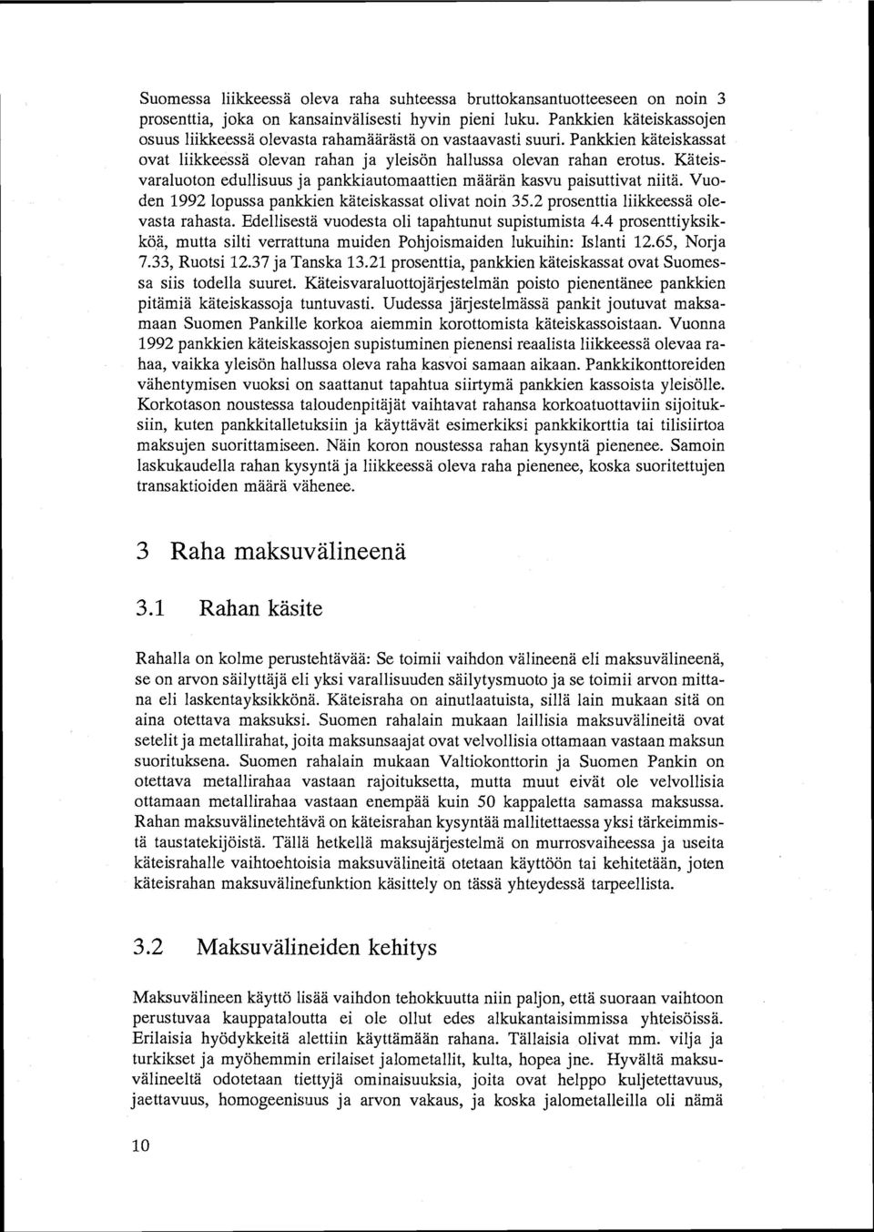 Käteisvaraluoton edullisuus ja pankkiautomaattien määrän kasvu paisuttivat niitä. Vuoden 1992 lopussa pankkien käteiskassat olivat noin 35.2 prosenttia liikkeessä olevasta rahasta.