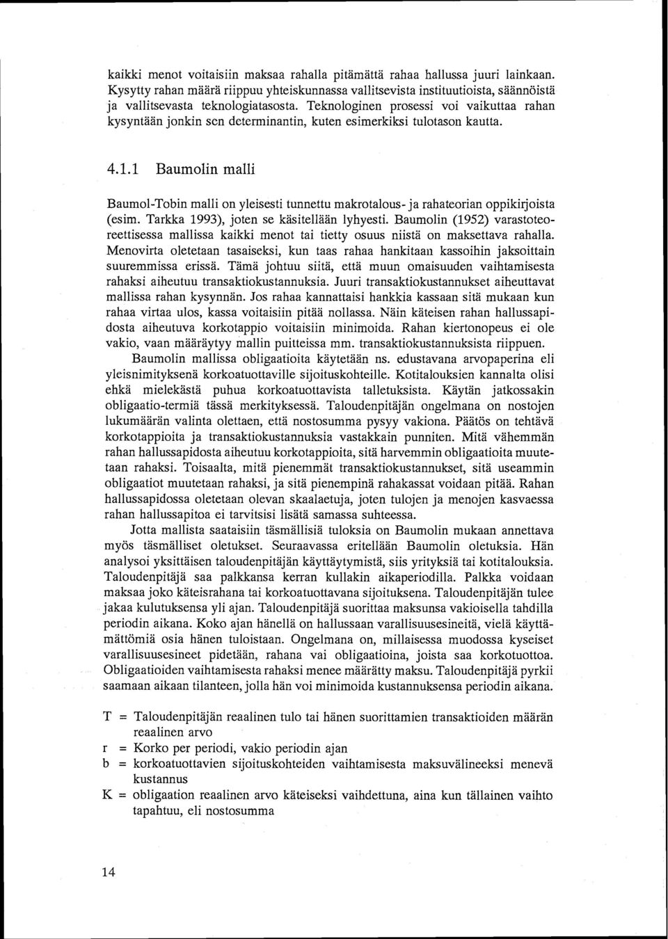 1 Baumolin malli Baumol-Tobin malli on yleisesti tunnettu makrotalous- ja rahateorian oppikirjoista (esim. Tarkka 1993), joten se käsitellään lyhyesti.