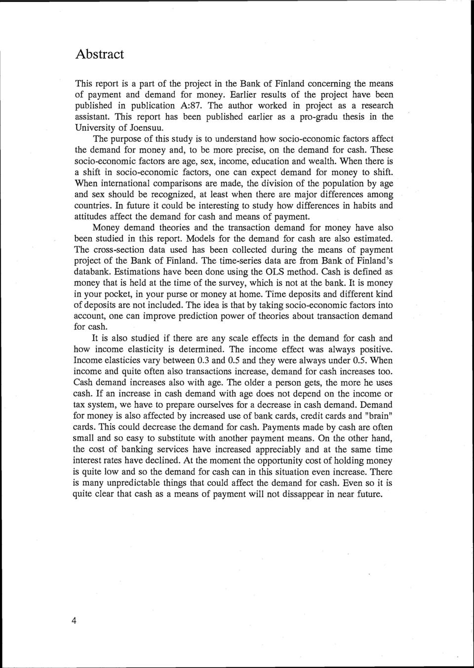 The purpose of this study is to understand how socio-economic factors affect the demand for money and, to be more precise, on the demand for cash.