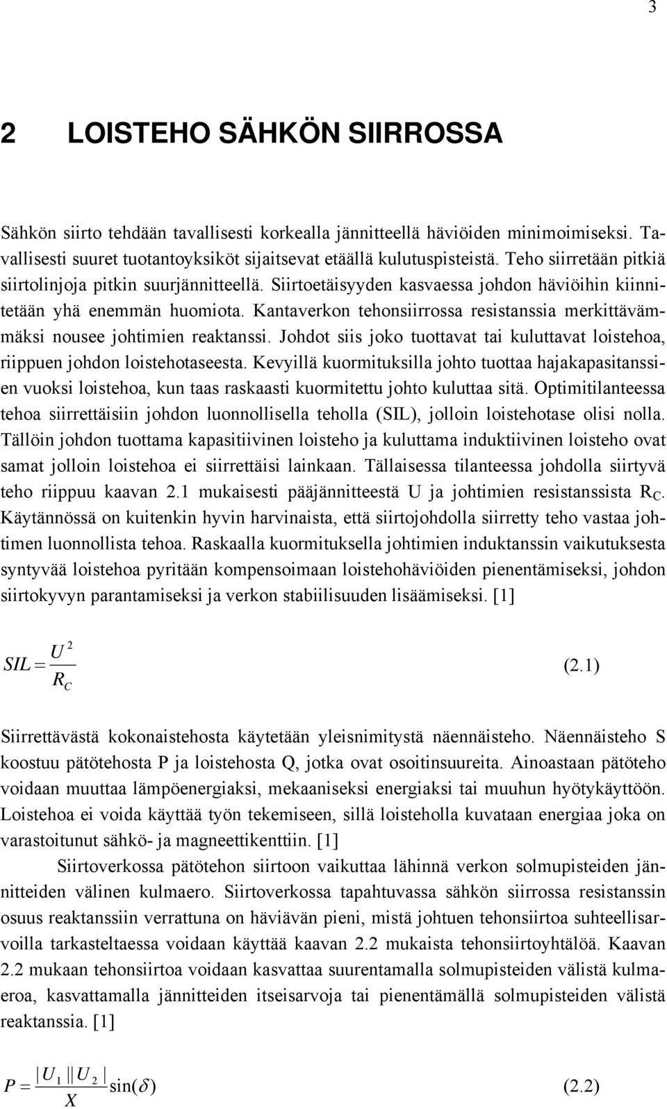 Kantaverkon tehonsiirrossa resistanssia merkittävämmäksi nousee johtimien reaktanssi. Johdot siis joko tuottavat tai kuluttavat loistehoa, riippuen johdon loistehotaseesta.