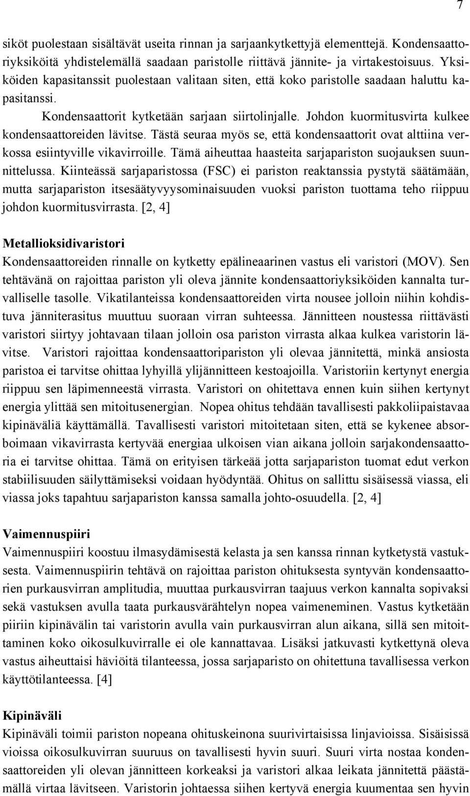 Johdon kuormitusvirta kulkee kondensaattoreiden lävitse. Tästä seuraa myös se, että kondensaattorit ovat alttiina verkossa esiintyville vikavirroille.