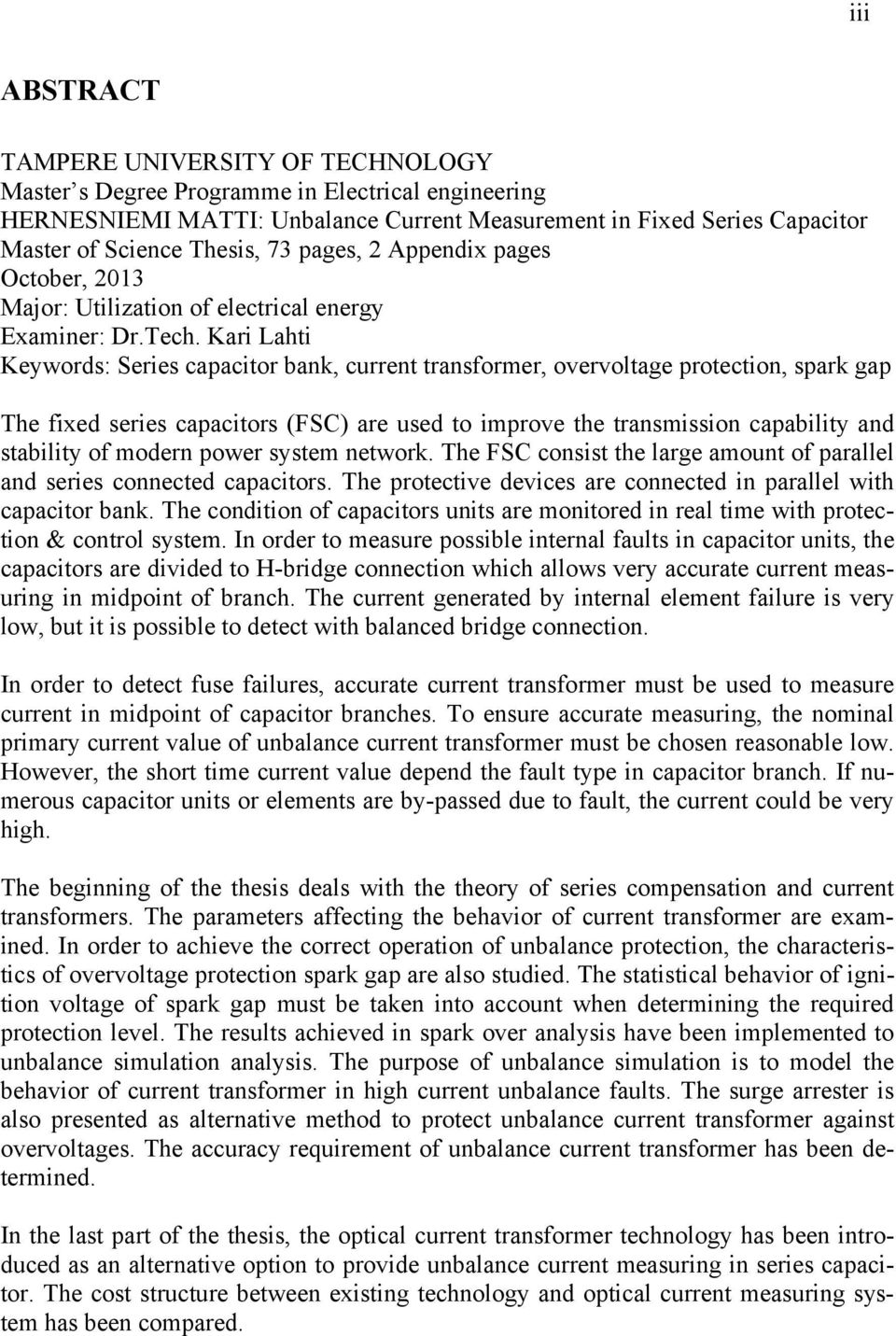 Kari Lahti Keywords: Series capacitor bank, current transformer, overvoltage protection, spark gap The fixed series capacitors (FSC) are used to improve the transmission capability and stability of