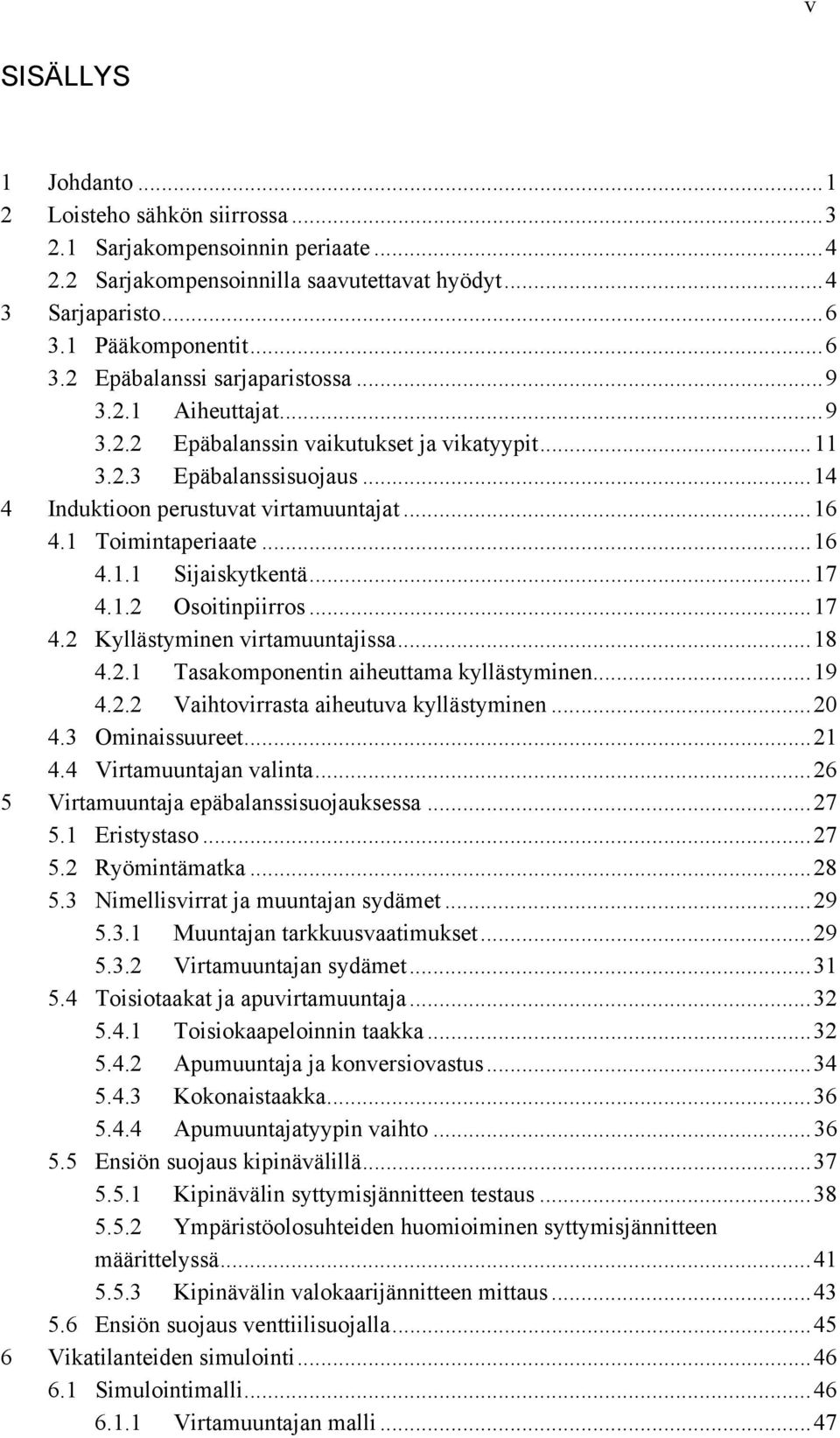 .. 17 4.1.2 Osoitinpiirros... 17 4.2 Kyllästyminen virtamuuntajissa... 18 4.2.1 Tasakomponentin aiheuttama kyllästyminen... 19 4.2.2 Vaihtovirrasta aiheutuva kyllästyminen... 20 4.3 Ominaissuureet.