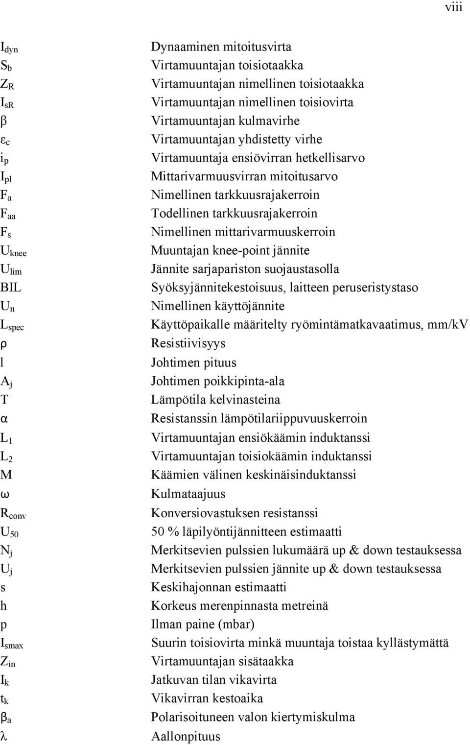 Mittarivarmuusvirran mitoitusarvo Nimellinen tarkkuusrajakerroin Todellinen tarkkuusrajakerroin Nimellinen mittarivarmuuskerroin Muuntajan knee-point jännite Jännite sarjapariston suojaustasolla