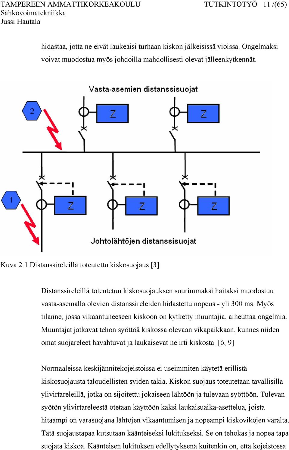 1 Distanssireleillä toteutettu kiskosuojaus [3] Distanssireleillä toteutetun kiskosuojauksen suurimmaksi haitaksi muodostuu vasta-asemalla olevien distanssireleiden hidastettu nopeus - yli 300 ms.