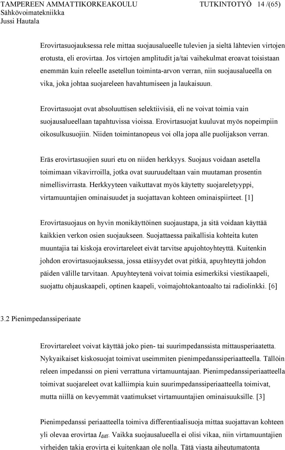 Erovirtasuojat ovat absoluuttisen selektiivisiä, eli ne voivat toimia vain suojausalueellaan tapahtuvissa vioissa. Erovirtasuojat kuuluvat myös nopeimpiin oikosulkusuojiin.