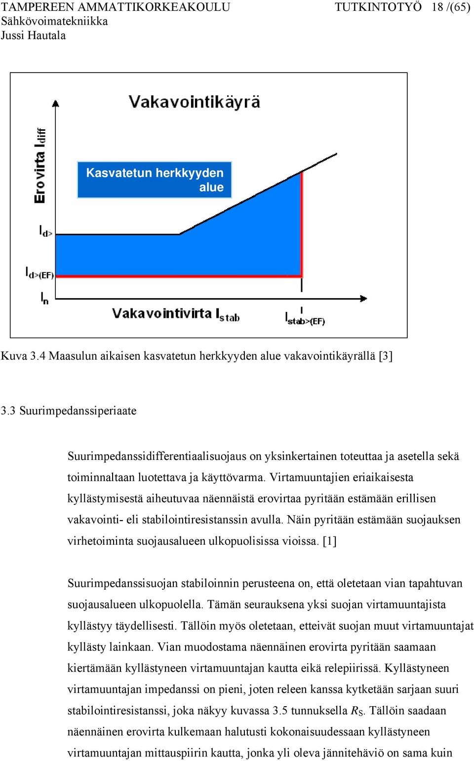 Virtamuuntajien eriaikaisesta kyllästymisestä aiheutuvaa näennäistä erovirtaa pyritään estämään erillisen vakavointi- eli stabilointiresistanssin avulla.