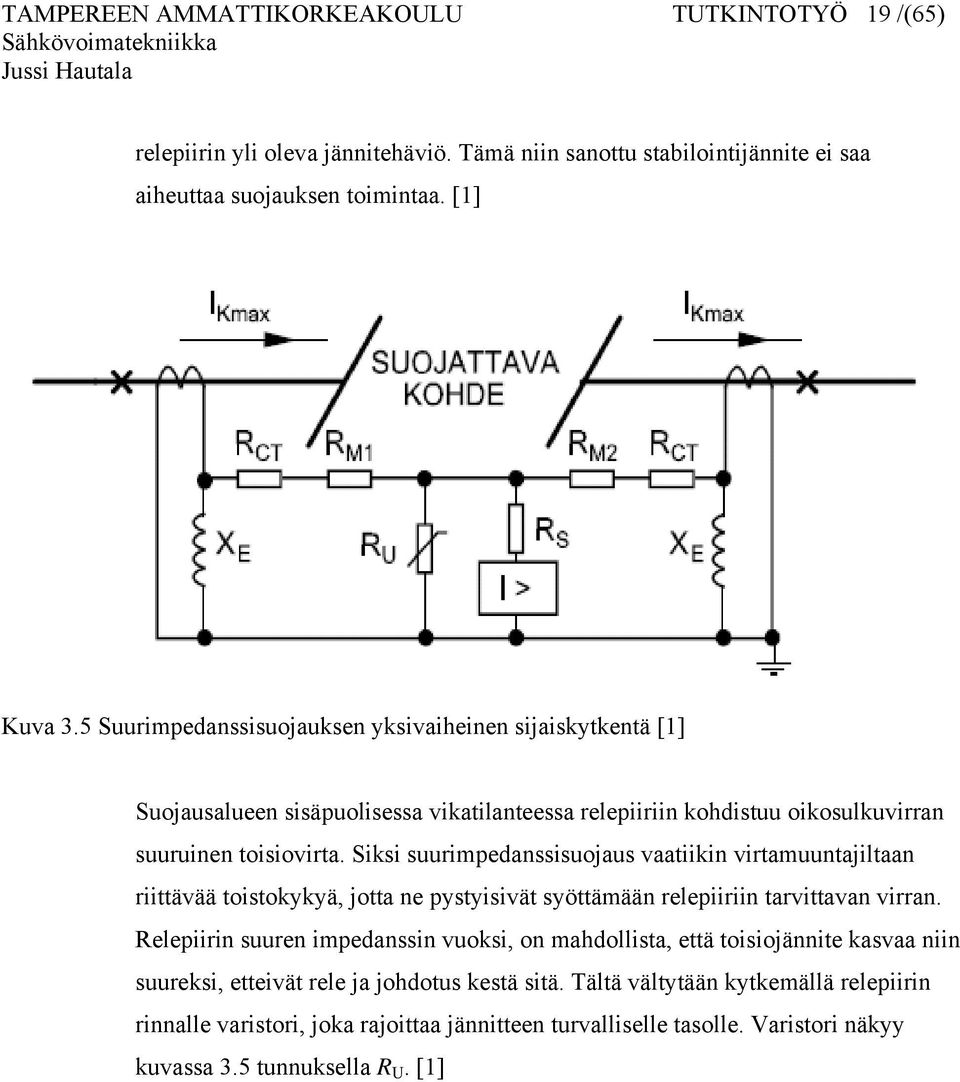 Siksi suurimpedanssisuojaus vaatiikin virtamuuntajiltaan riittävää toistokykyä, jotta ne pystyisivät syöttämään relepiiriin tarvittavan virran.