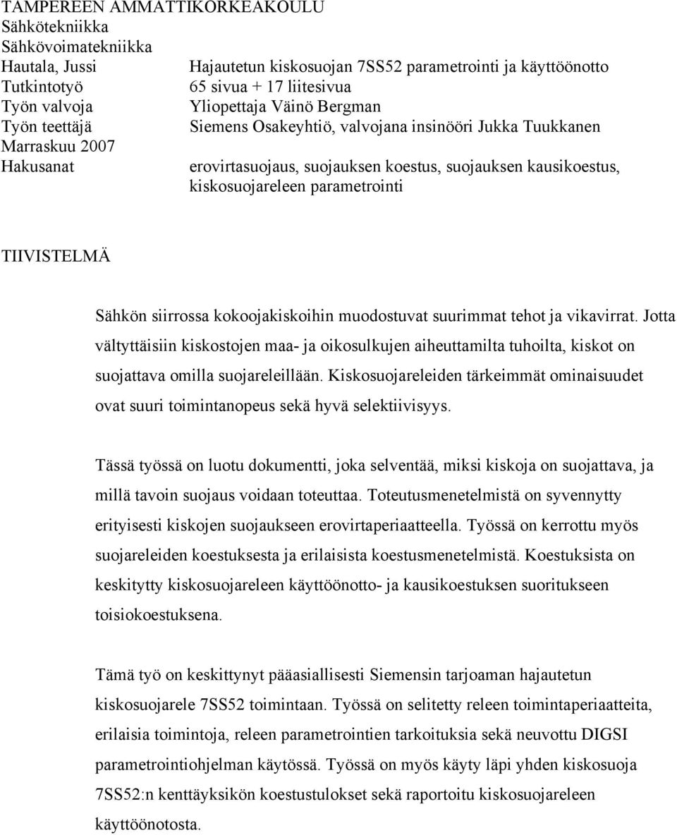 Sähkön siirrossa kokoojakiskoihin muodostuvat suurimmat tehot ja vikavirrat. Jotta vältyttäisiin kiskostojen maa- ja oikosulkujen aiheuttamilta tuhoilta, kiskot on suojattava omilla suojareleillään.