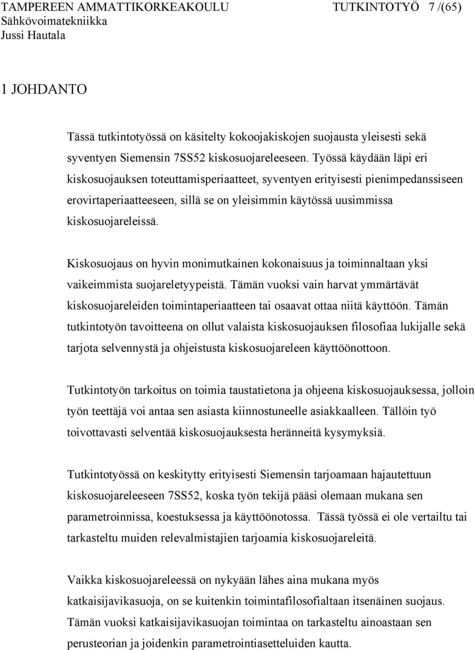 Kiskosuojaus on hyvin monimutkainen kokonaisuus ja toiminnaltaan yksi vaikeimmista suojareletyypeistä.