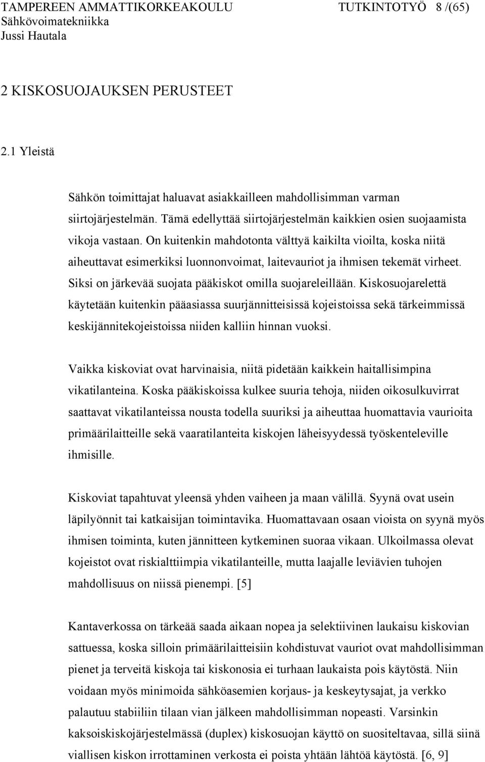 On kuitenkin mahdotonta välttyä kaikilta vioilta, koska niitä aiheuttavat esimerkiksi luonnonvoimat, laitevauriot ja ihmisen tekemät virheet.