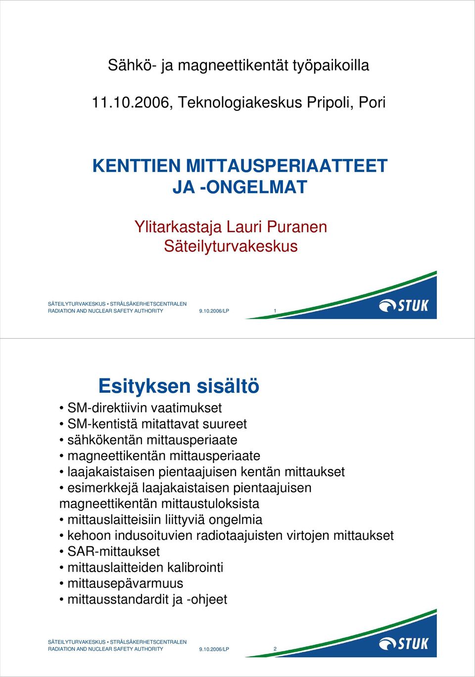 SM-direktiivin vaatimukset SM-kentistä mitattavat suureet sähkökentän mittausperiaate magneettikentän mittausperiaate laajakaistaisen pientaajuisen kentän