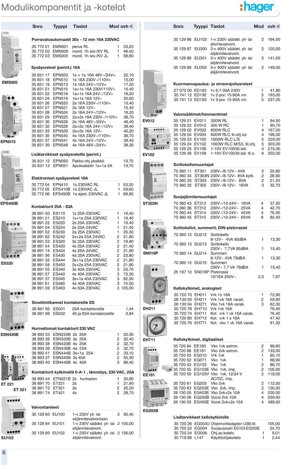 ) 16A 35 831 17 EPN503 1s + 1a 16A 48V~/24V= 22,10 35 831 18 EPN510 1s 16A 230V~/110V= 15,00 35 831 19 EPN513 1s 16A 24V~/12V= 17,20 35 831 21 EPN515 1a+1s 16A 230V/110V= 15,40 35 831 22 EPN518 1a+1s