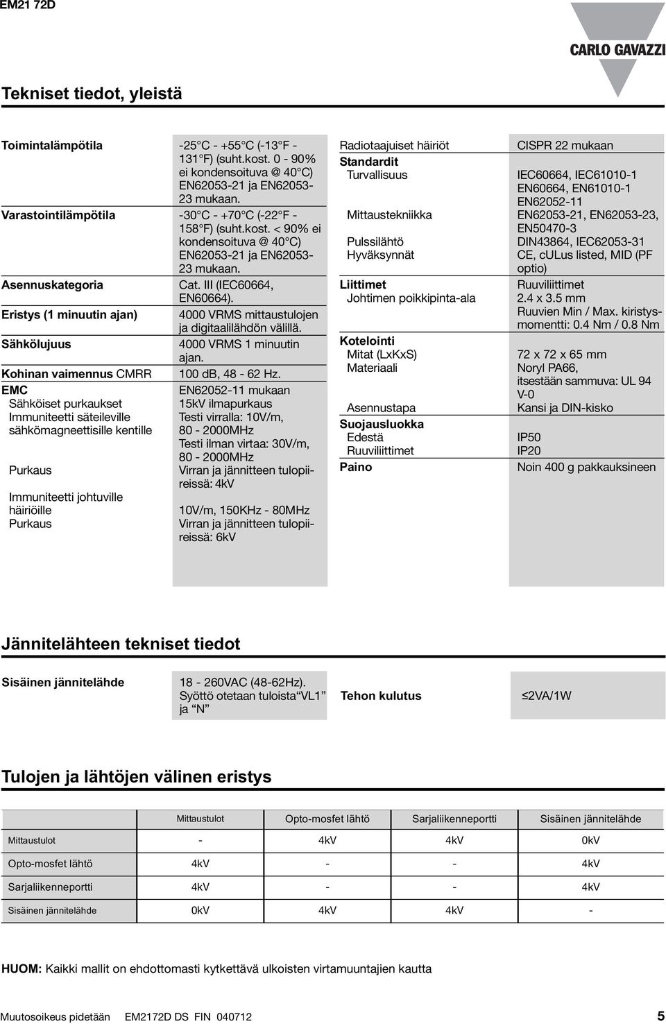 Eristys (1 minuutin ajan) 4000 VRMS mittaustulojen ja digitaalilähdön välillä. Sähkölujuus 4000 VRMS 1 minuutin ajan. Kohinan vaimennus CMRR 100 db, 48-62 Hz.