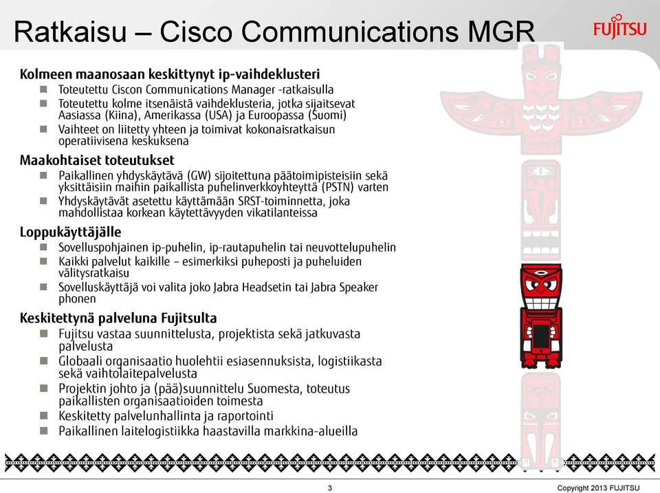 sijoitettuna päätoimipisteisiin sekä yksittäisiin maihin paikallista puhelinverkkoyhteyttä (PSTN) varten Yhdyskäytävät asetettu käyttämään SRST-toiminnetta, joka mahdollistaa korkean käytettävyyden