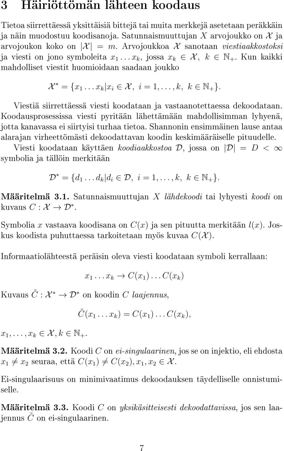 Kun kaikki mahdolliset viestit huomioidaan saadaan joukko X = {x 1... x k x i X, i = 1,..., k, k N + }. Viestiä siirrettäessä viesti koodataan ja vastaanotettaessa dekoodataan.