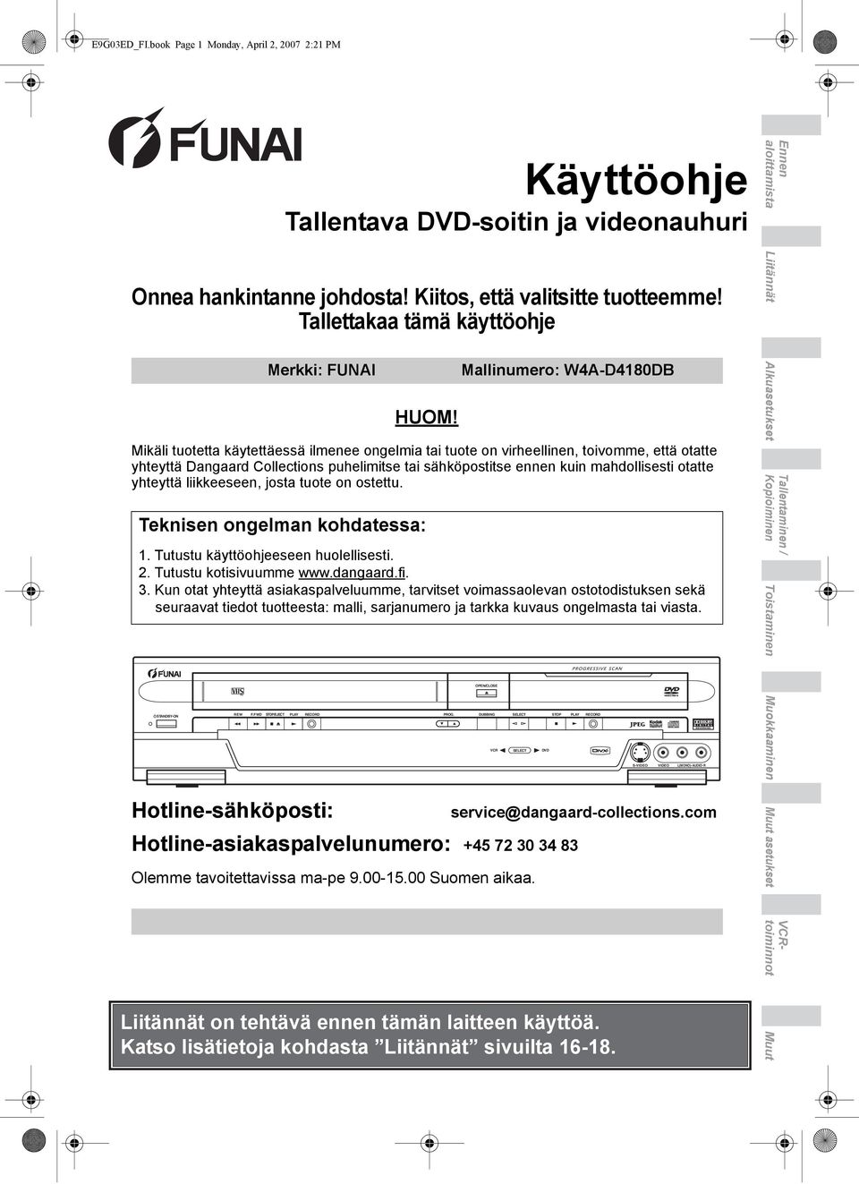 liikkeeseen, josta tuote on ostettu. Hotline-sähköposti: Käyttöohje Tallentava DVD-soitin ja videonauhuri Merkki: FUNAI Teknisen ongelman kohdatessa: OPEN/CLOSE REW F.FWD STOP/EJECT PLAY RECORD PROG.